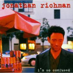 Jonathan Richman : I'm So Confused